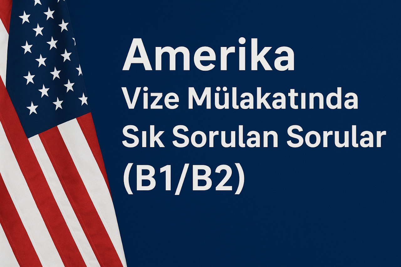 Amerika Vize Mülakatında Sık Sorulan Sorular (B1/B2)