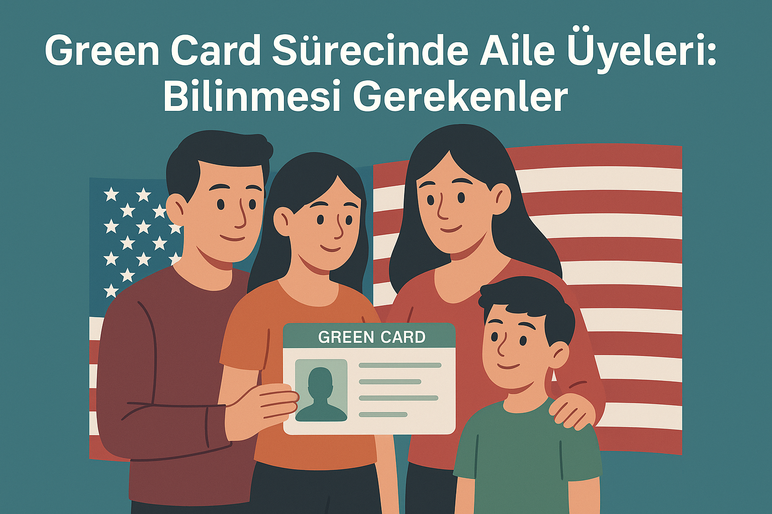 Green Card Sürecinde Aile Üyeleri: Bilinmesi Gerekenler