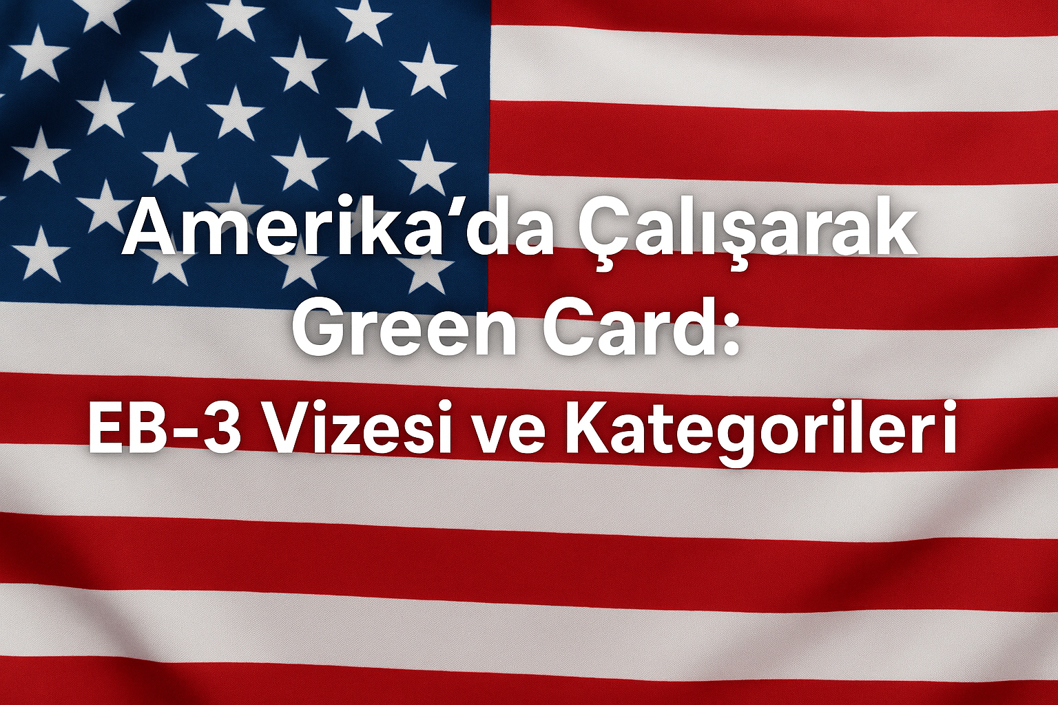 Amerika'da Çalışarak Green Card: EB-3 Vizesi ve Kategorileri