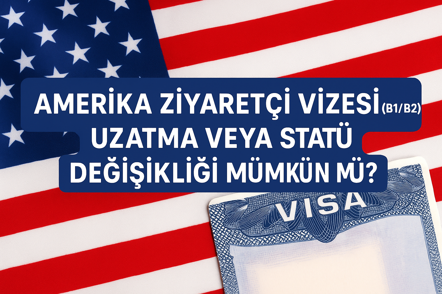 Amerika Ziyaretçi Vizesi (B1/B2) Uzatma ve Statü Değişikliği: Bilmeniz Gereken Her Şey