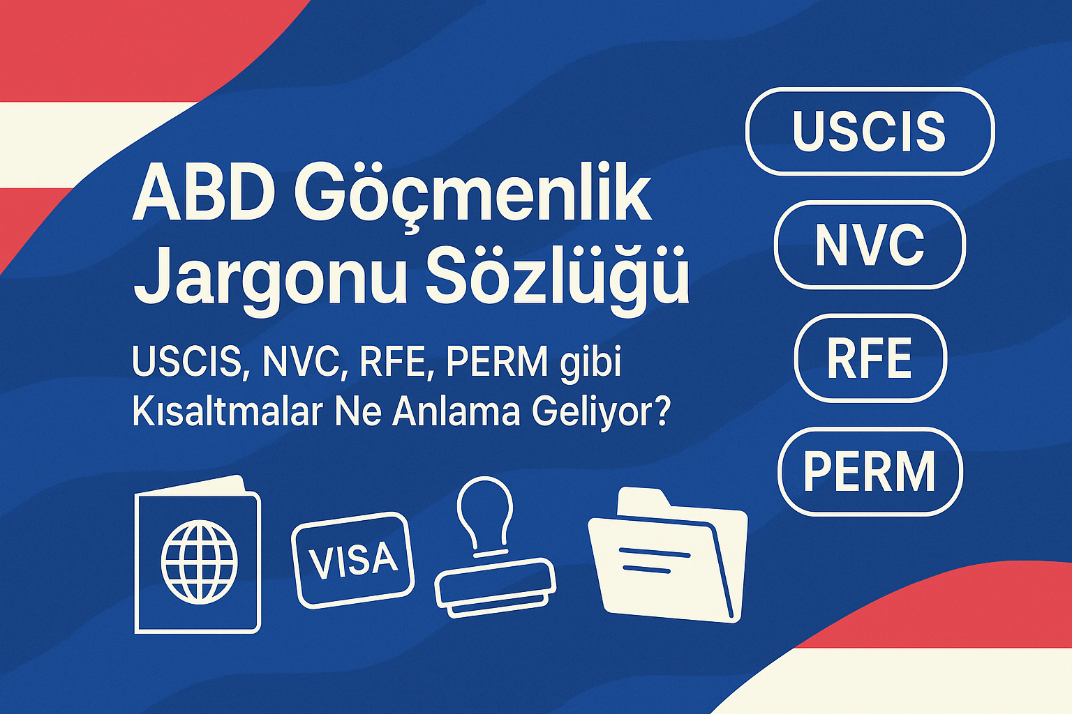 ABD Göçmenlik Jargonuna Hükmedin: USCIS, NVC, RFE, PERM ve Daha Fazlası